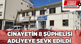 cinayetin 8 şüphelisi adliyeye sevk edildi