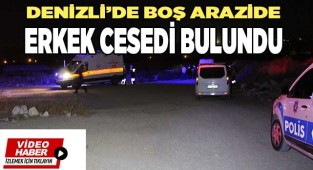 Denizli’de boş arazide erkek cesedi bulundu