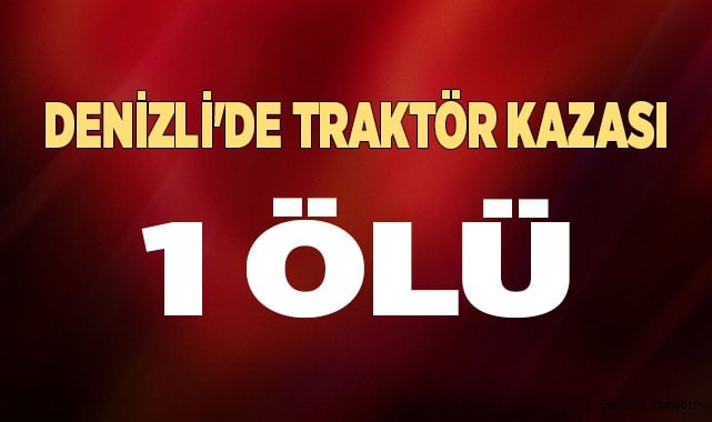 Denizli'de traktör azası 1 ölü