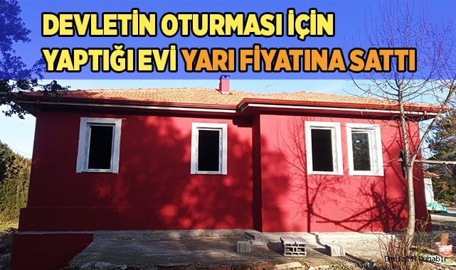Devletin oturması için yaptığı evi yarı fiyatına sattı
