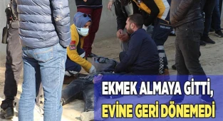 Ekmek almaya gitti, evine geri dönemedi