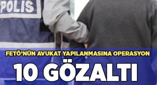 FETÖ’nün avukat yapılanmasına operasyon 10 gözaltı