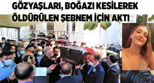 Gözyaşları, boğazı kesilerek öldürülen Şebnem için aktı