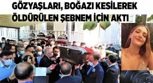 Gözyaşları, boğazı kesilerek öldürülen Şebnem için aktı