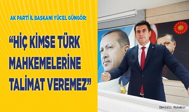 “HİÇ KİMSE TÜRK MAHKEMELERİNE TALİMAT VEREMEZ”