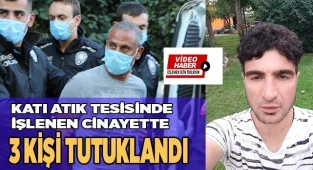 Katı atık tesisinde işlenen cinayette 3 kişi tutuklandı