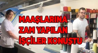 Maaşlarına zam yapılan işçiler konuştu