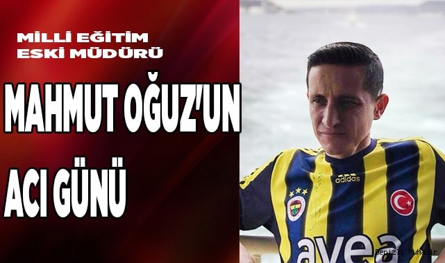 Mahmut Oğuz'un acı günü