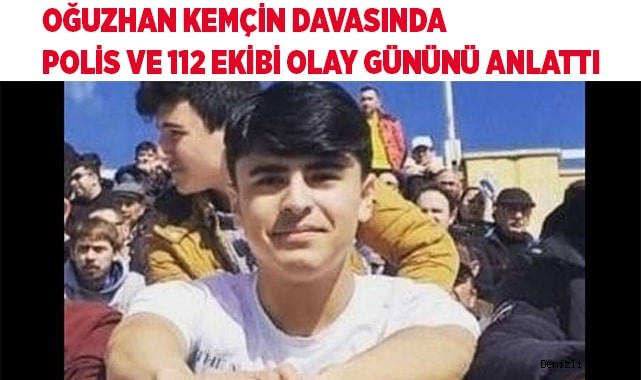 Oğuzhan Kemçin davasında polis ve 112 ekibi olay gününü anlattı