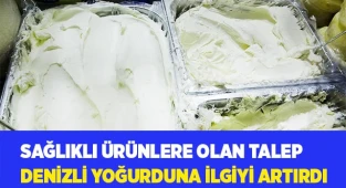 Sağlıklı ürünlere olan talep Denizli yoğurduna ilgiyi artırdı