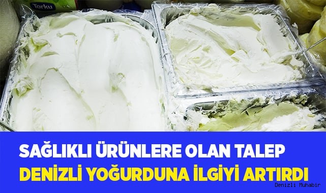 Sağlıklı ürünlere olan talep Denizli yoğurduna ilgiyi artırdı