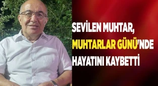 Sevilen muhtar, Muhtarlar Günü'nde hayatını kaybetti