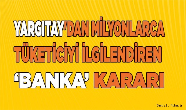 Yargıtay'dan milyonlarca tüketiciyi ilgilendiren banka kararı
