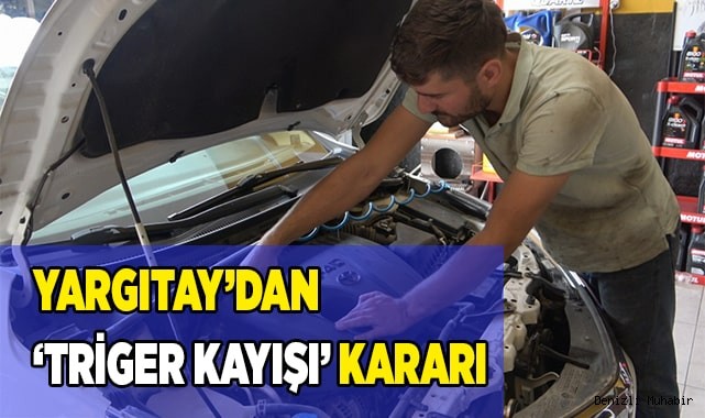 Yargıtay’dan ‘Triger kayışı’ kararı