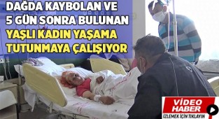 5 gün sonra  bulunan yaşlı kadın yaşama tutunmaya çalışıyor