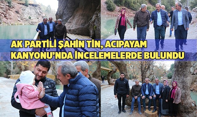 AK Partili Şahin Tin, Acıpayam Kanyonu’nda incelemelerde bulundu