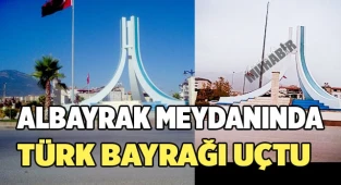 Albayrak Meydanında Türk bayrağı uçtu,
