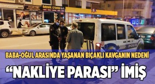 Baba oğul arasında yaşanan bıçaklı kavganın nedeni taşınma parasıymış