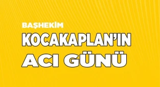 Başhekim Kocakaplan’ın acı günü