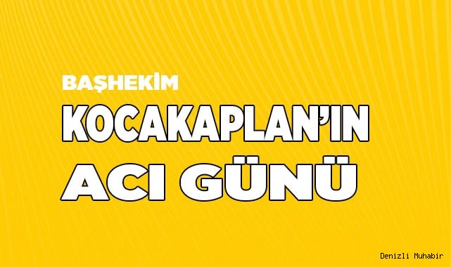 Başhekim Kocakaplan’ın acı günü