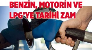 Benzin, motorin ve LPG’ye tarihi zam