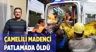 Çamelili madenci patlamada öldü