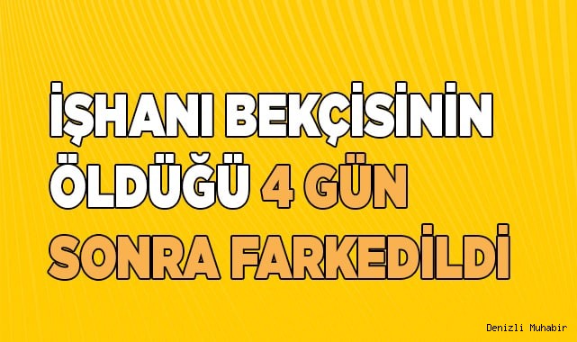 Cesedi 4 gün sonra bulundu
