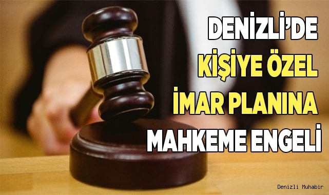 Denizli’de kişiye özel imar planına mahkeme engeli