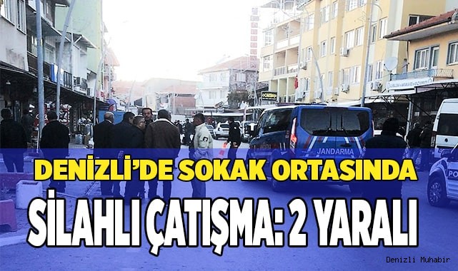 Denizli’de sokak ortasında silahlı çatışma; 2 yaralı