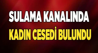 Denizli'de sulama kanalında kadın cesedi bulundu