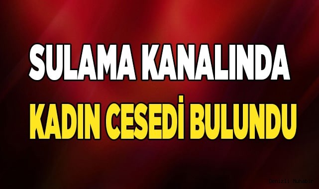 Denizli'de sulama kanalında kadın cesedi bulundu