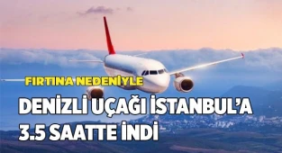 Denizli'den kalkan uçak İstanbul'a 3.5 saatte inebildi