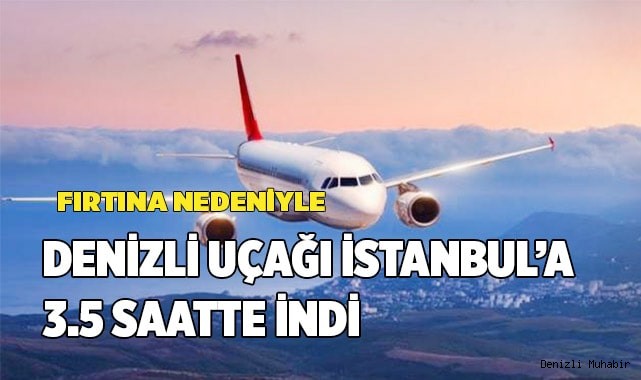 Denizli'den kalkan uçak İstanbul'a 3.5 saatte inebildi