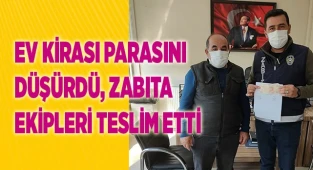 Ev kirası parasını düşürdü, zabıta ekipleri teslim etti