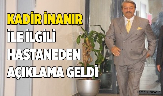 Kadir İnanır ile ilgili hastaneden açıklama geldi