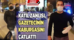 Katil zanlısı, gazetecinin kaburgasını çatlattı