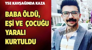 Kazada baba öldü, eşi ve  çocuğu yaralı kurtuldu