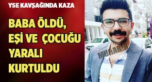 Kazada baba öldü, eşi ve  çocuğu yaralı kurtuldu