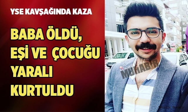 Kazada baba öldü, eşi ve  çocuğu yaralı kurtuldu
