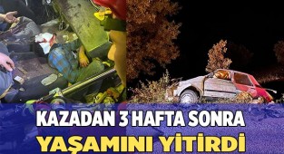 Kazadan 3 hafta sonra yaşamını yitirdi