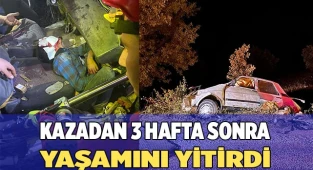 Kazadan 3 hafta sonra yaşamını yitirdi