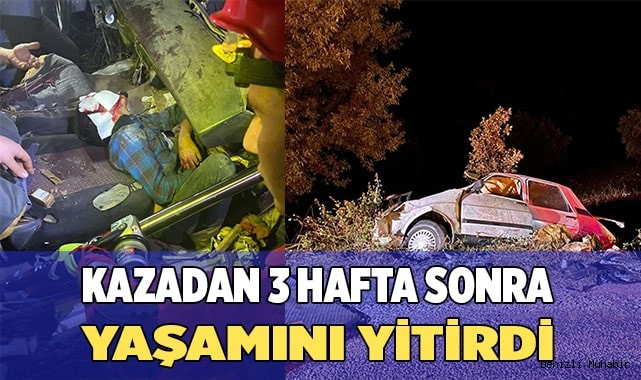 Kazadan 3 hafta sonra yaşamını yitirdi