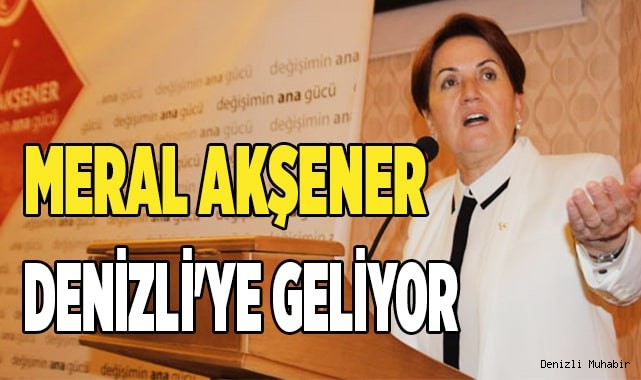 Meral Akşener Denizli'ye geliyor