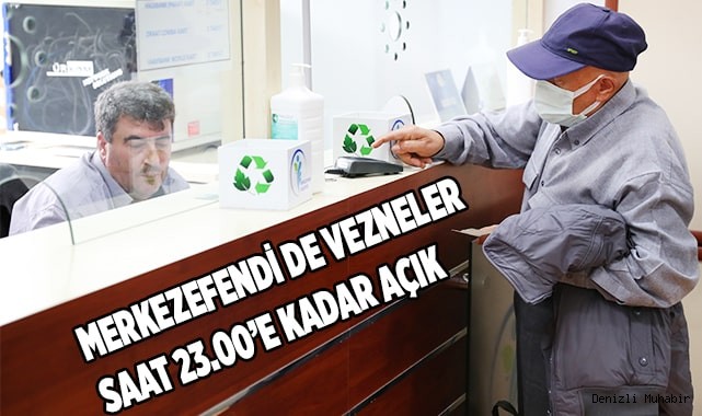 MERKEZEFENDİ BELEDİYESİ’NDE VEZNELER SAAT 23.00’E KADAR AÇIK
