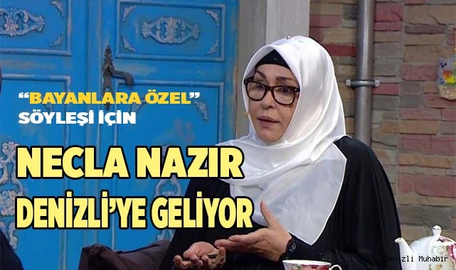 Necla Nazır Denizli’ye geliyor