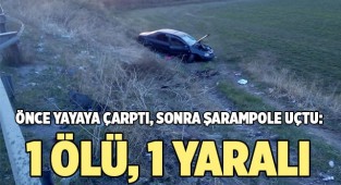 Önce yayaya çarptı, sonra şarampole uçtu: 1 ölü, 1 yaralı