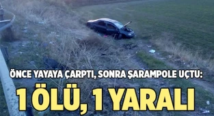 Önce yayaya çarptı, sonra şarampole uçtu: 1 ölü, 1 yaralı