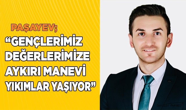 Paşayev; “Gençlerimiz değerlerimize aykırı manevi yıkımlar yaşıyor”