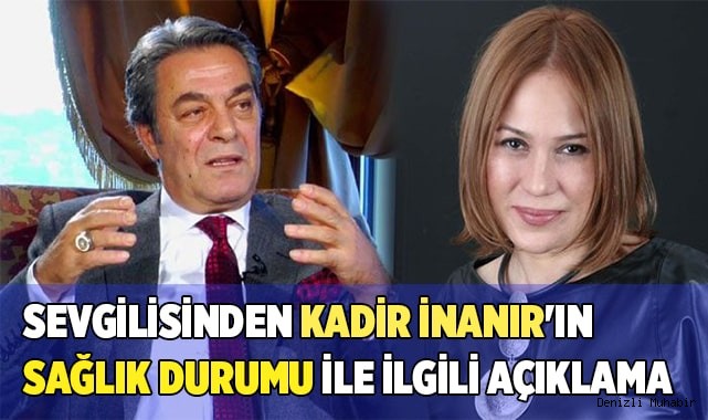 Sevgilisinden Kadir İnanır'ın sağlık durumu ile ilgili açıklama