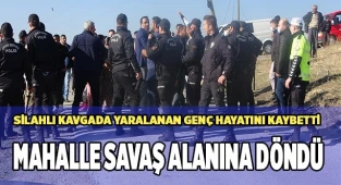 Silahlı kavgada yaralanan genç hayatını kaybetti, mahalle savaş alanına döndü